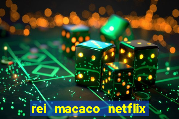 rei macaco netflix 3 temporada